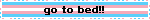 Trans flag that says 'go to bed'
